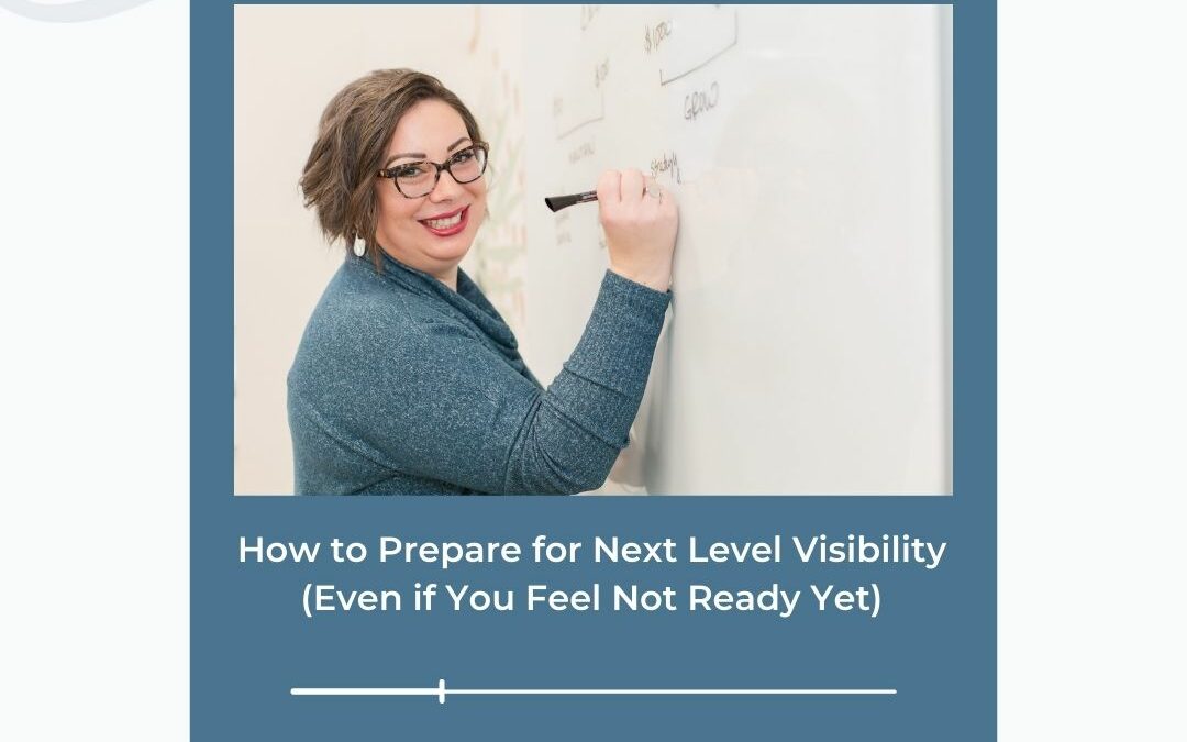 How to Prepare for Next Level Visibility (Even if You Feel Not Ready Yet)