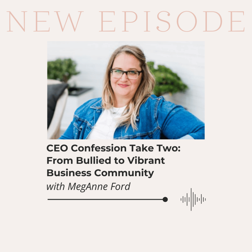 CEO Confession Take Two: From Bullied to Vibrant Business Community with MegAnne Ford