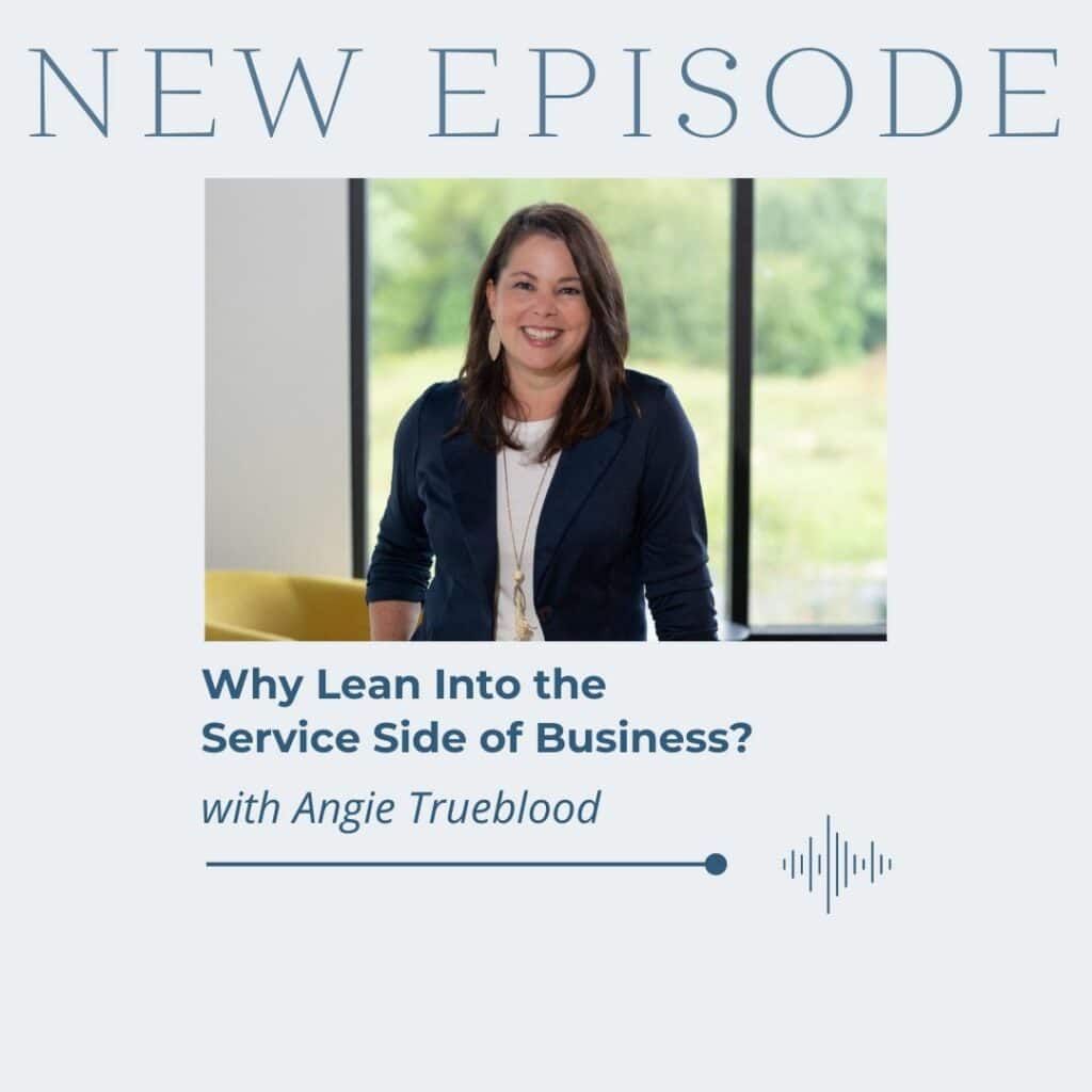 Why Lean Into the Service Side of Business? Re-Visiting with Angie Trueblood