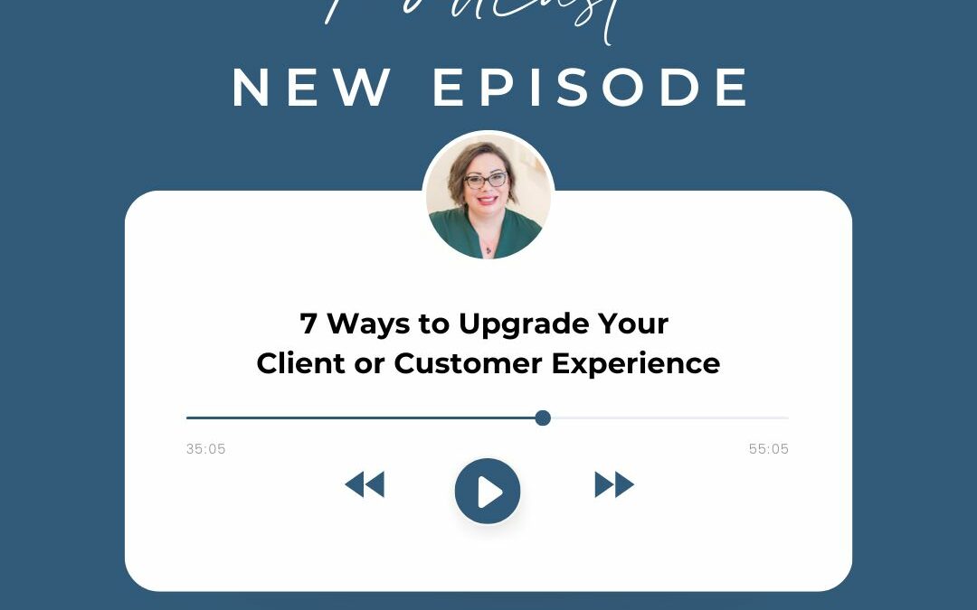 7 Ways to Upgrade Your Client or Customer Experience