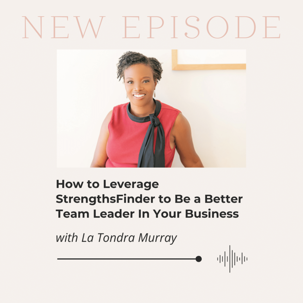 How to Leverage StrengthsFinder to Be a Better Team Leader In Your Business with La Tondra Murray