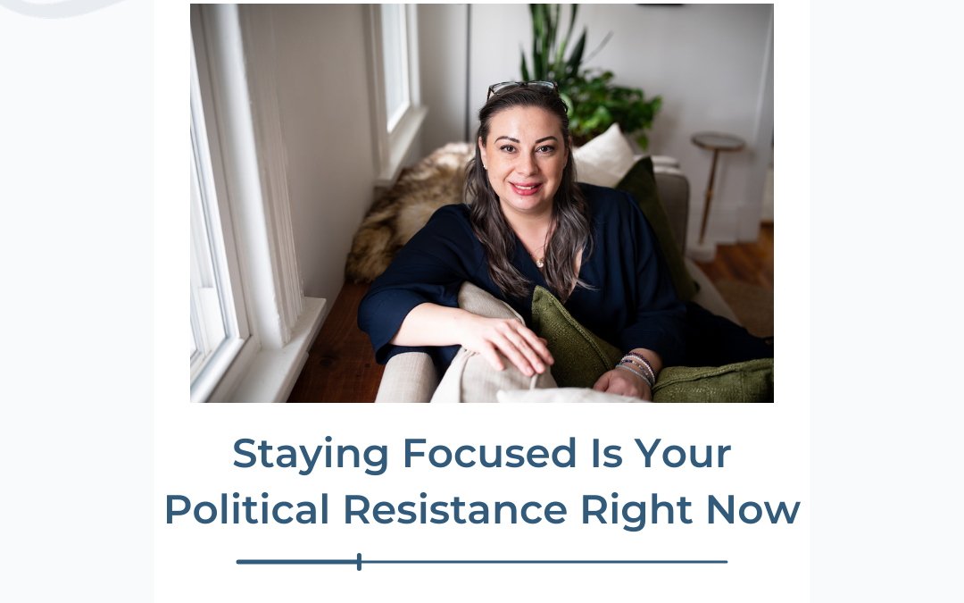 Staying Focused Is Your Political Resistance Right Now