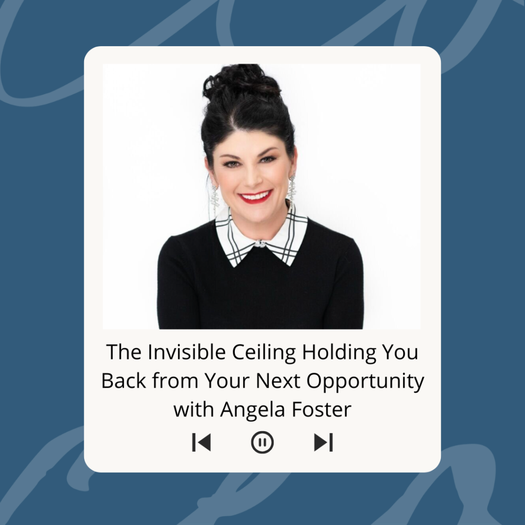 Promote Yourself to CEO podcast episode with Angela Foster on the invisible ceiling holding women back from their next opportunity